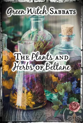 Sabbats de sorcières vertes: les plantes et les herbes de Beltane