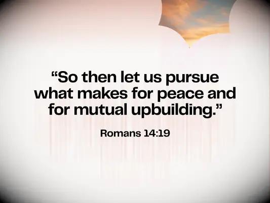 Bible verse about love & unity - Ephesians 4:2-3 - So then let us pursue what makes for peace and for mutual upbuilding.