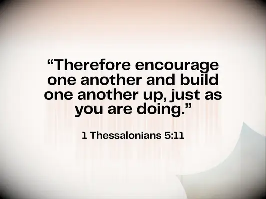 Bible verse about love for wife - 1 Thessalonians 5:11 - Therefore encourage one another and build one another up, just as you are doing.