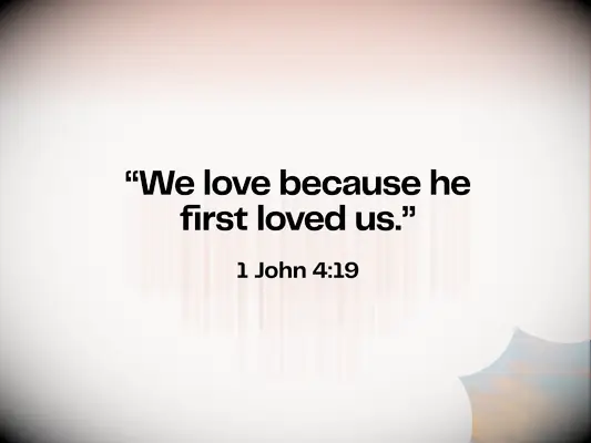 Bible verse about love - 1 John 4:19 - We love because he first loved us.