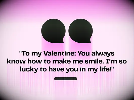 Graphic reads: To my Valentine: You always know how to make me smile. I