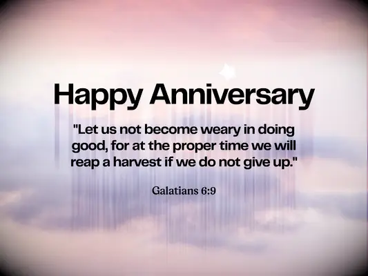 Anniversary Bible verse - Galatians 6:9: Let us not become weary in doing good, for at the proper time we will reap a harvest if we do not give up.