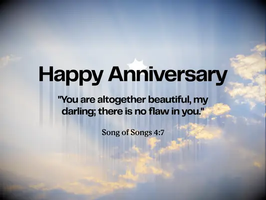 Anniversary Bible verse - Song of Songs 4:7: You are altogether beautiful, my darling; there is no flaw in you.