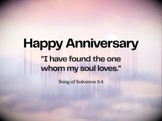 Anniversary Bible verse - Song of Solomon 3:4 - I have found the one whom my soul loves