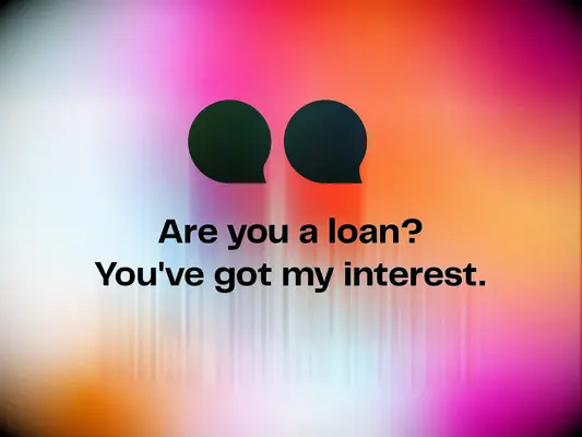 Funny pick up line: Are you a loan? You