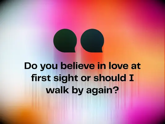 Cheesy pick up line: Do you believe in love at first sight or should I walk by again?