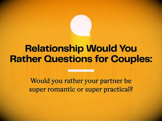 Relationship Would You Rather Questions for Couples: Would you rather your partner be super romantic or super practical?