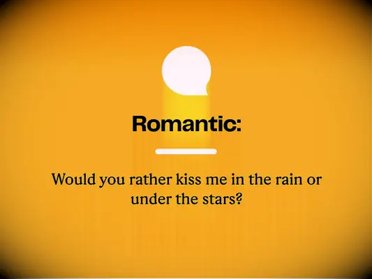 Romantic: Would you rather kiss me in the rain or under the stars?